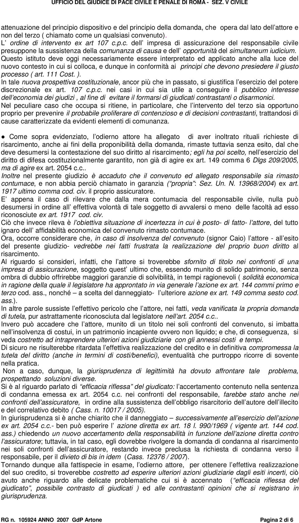 processo ( art. 111 Cost. ). In tale nuova prospettiva costituzionale, ancor più che in passato, si giustifica l esercizio del potere discrezionale ex art. 107 c.p.c. nei casi in cui sia utile a conseguire il pubblico interesse dell economia dei giudizi, al fine di evitare il formarsi di giudicati contrastanti o disarmonici.