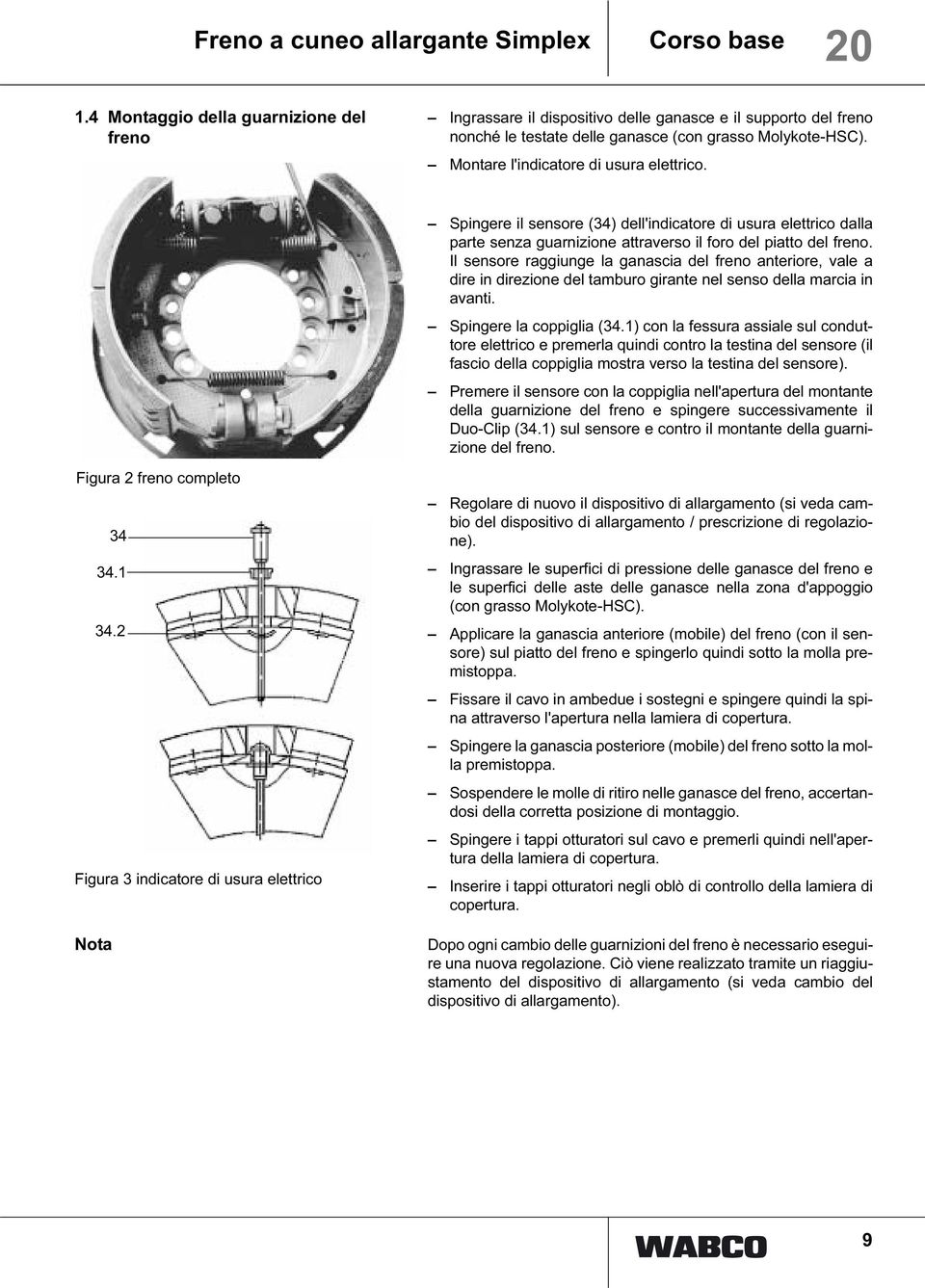 Il sensore raggiunge la ganascia del freno anteriore, vale a dire in direzione del tamburo girante nel senso della marcia in avanti. Spingere la coppiglia (34.