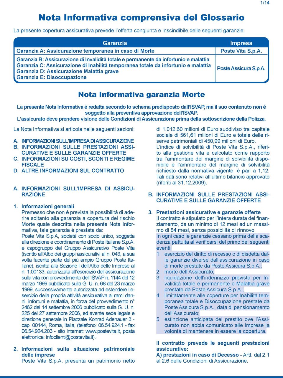 Assicurazione Malattia grave Garanzia E: Disoccupazione Impresa Poste Vita S.p.A. Poste Assicura S.p.A. Nota Informativa garanzia Morte La presente Nota Informativa è redatta secondo lo schema predisposto dall ISVAP, ma il suo contenuto non è soggetto alla preventiva approvazione dell ISVAP.