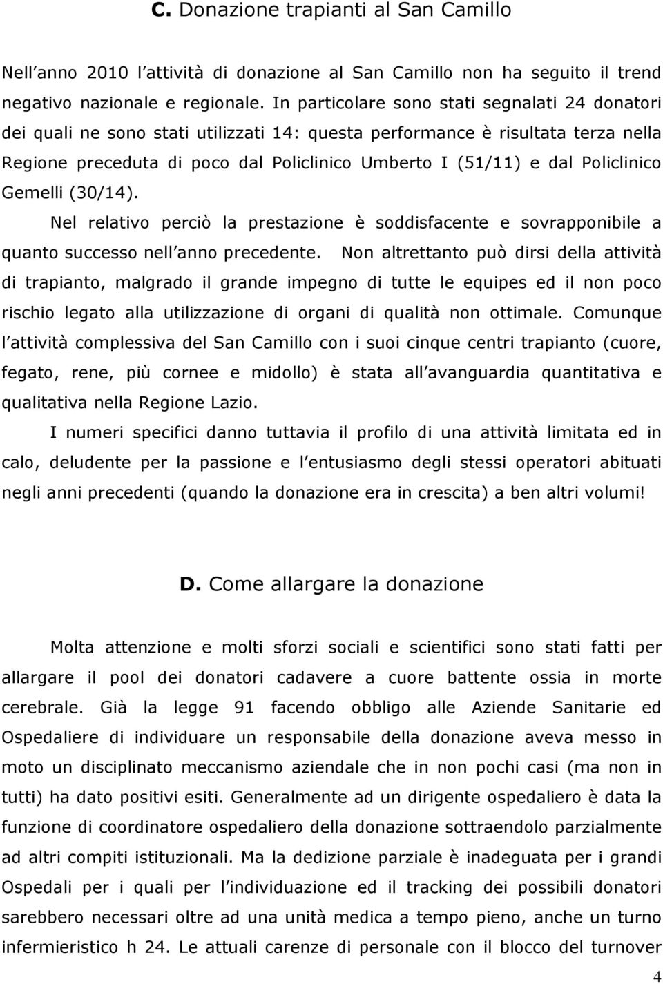 Policlinico Gemelli (30/14). Nel relativo perciò la prestazione è soddisfacente e sovrapponibile a quanto successo nell anno precedente.