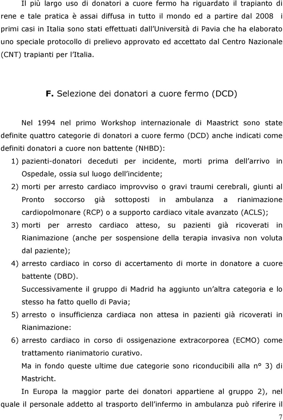 Selezione dei donatori a cuore fermo (DCD) Nel 1994 nel primo Workshop internazionale di Maastrict sono state definite quattro categorie di donatori a cuore fermo (DCD) anche indicati come definiti