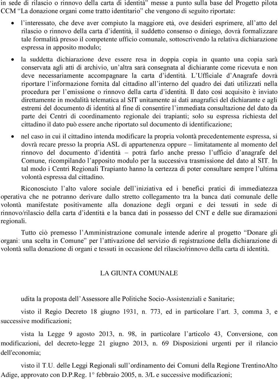 competente ufficio comunale, sottoscrivendo la relativa dichiarazione espressa in apposito modulo; la suddetta dichiarazione deve essere resa in doppia copia in quanto una copia sarà conservata agli