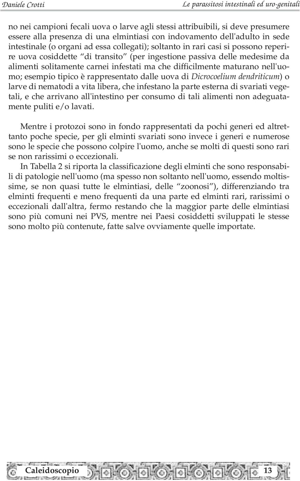 tipico è rappresentato dalle uova di Dicrocoelium dendriticum) o larve di nematodi a vita libera, che infestano la parte esterna di svariati vegetali, e che arrivano all'intestino per consumo di tali