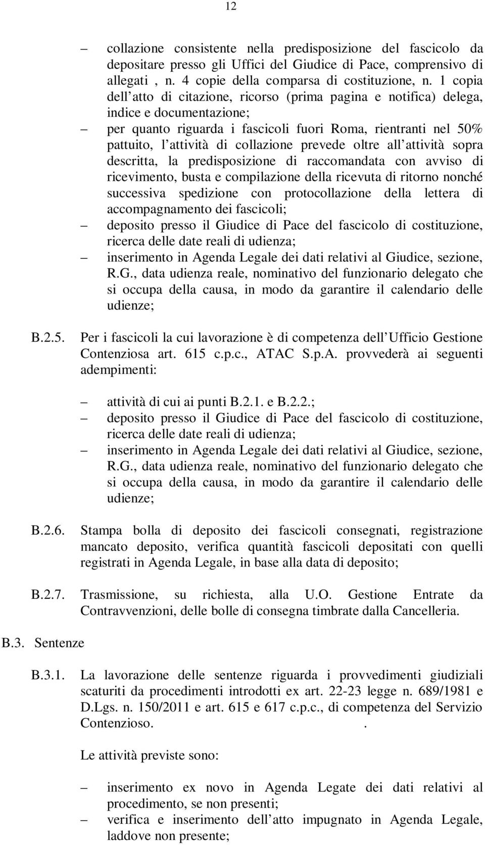 prevede oltre all attività sopra descritta, la predisposizione di raccomandata con avviso di ricevimento, busta e compilazione della ricevuta di ritorno nonché successiva spedizione con