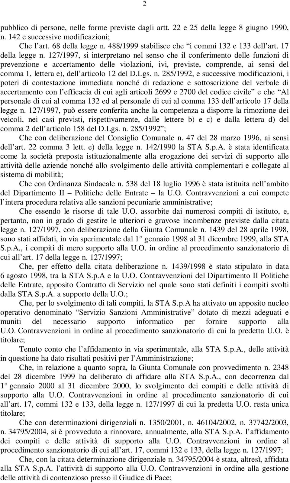 127/1997, si interpretano nel senso che il conferimento delle funzioni di prevenzione e accertamento delle violazioni, ivi, previste, comprende, ai sensi del comma 1, lettera e), dell articolo 12 del