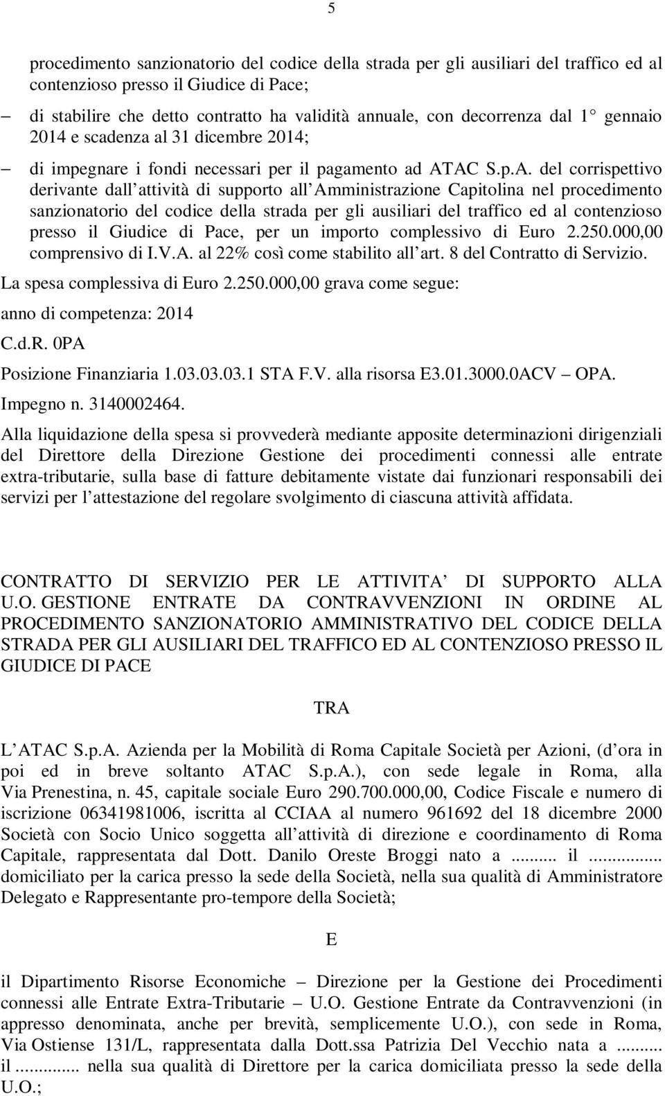 AC S.p.A. del corrispettivo derivante dall attività di supporto all Amministrazione Capitolina nel procedimento sanzionatorio del codice della strada per gli ausiliari del traffico ed al contenzioso