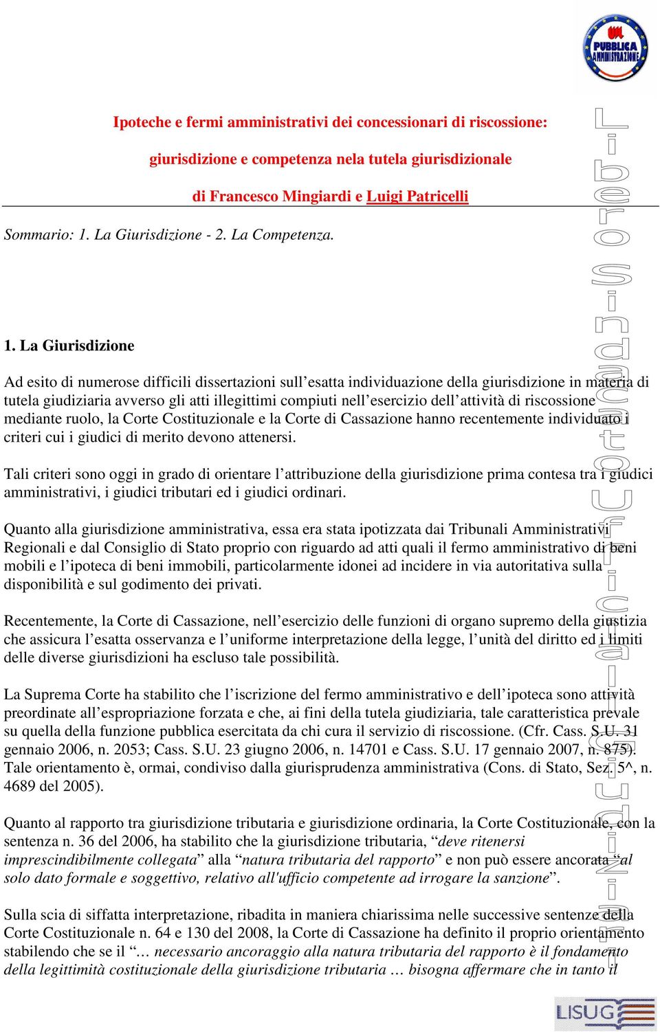 La Giurisdizione Ad esito di numerose difficili dissertazioni sull esatta individuazione della giurisdizione in materia di tutela giudiziaria avverso gli atti illegittimi compiuti nell esercizio dell