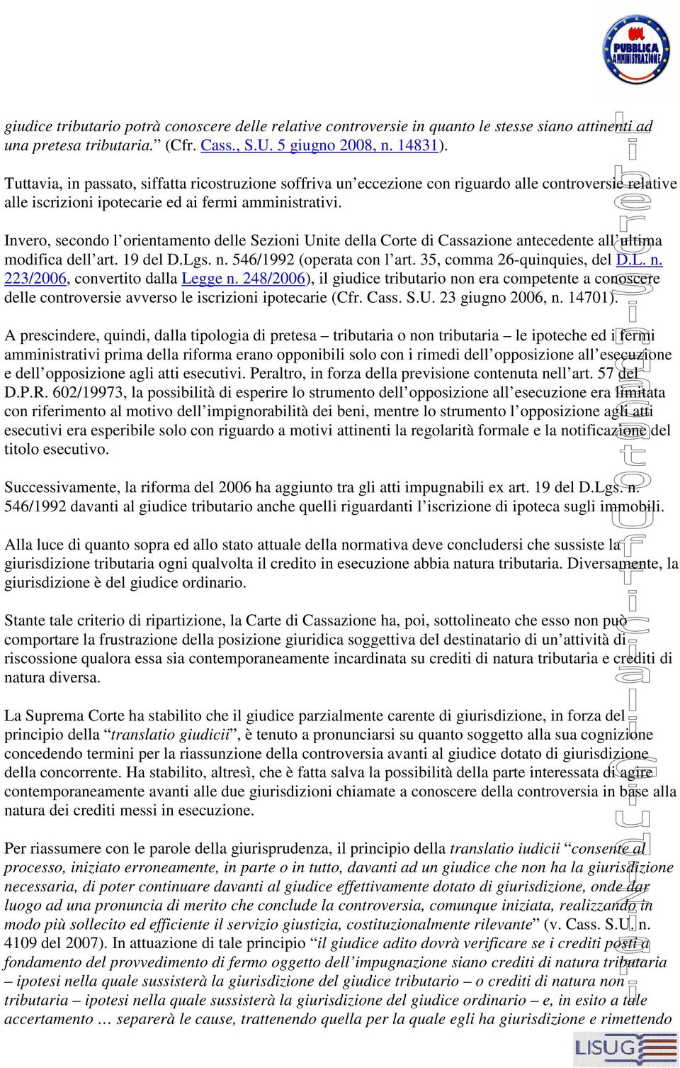 Invero, secondo l orientamento delle Sezioni Unite della Corte di Cassazione antecedente all ultima modifica dell art. 19 del D.Lgs. n. 546/1992 (operata con l art. 35, comma 26-quinquies, del D.L. n. 223/2006, convertito dalla Legge n.