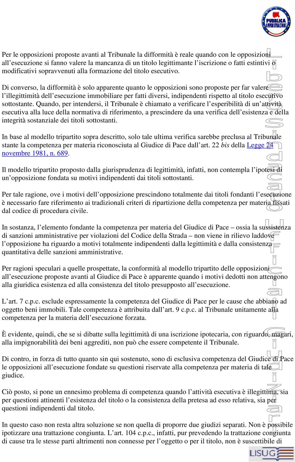 Di converso, la difformità è solo apparente quanto le opposizioni sono proposte per far valere l illegittimità dell esecuzione immobiliare per fatti diversi, indipendenti rispetto al titolo esecutivo