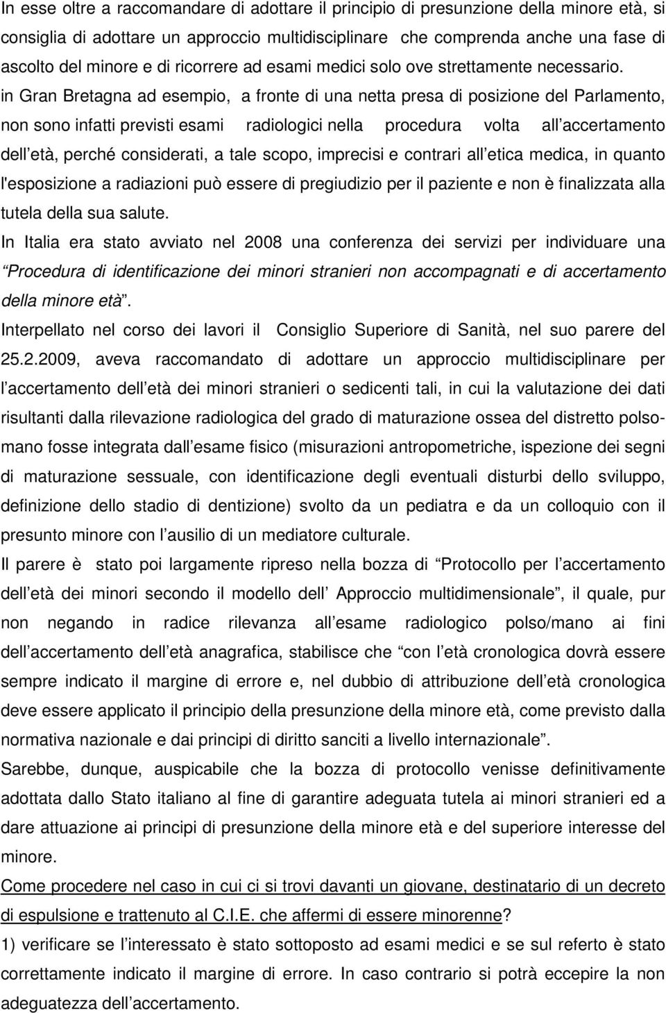 in Gran Bretagna ad esempio, a fronte di una netta presa di posizione del Parlamento, non sono infatti previsti esami radiologici nella procedura volta all accertamento dell età, perché considerati,