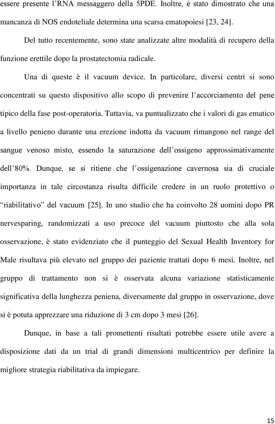 In particolare, diversi centri si sono concentrati su questo dispositivo allo scopo di prevenire l accorciamento del pene tipico della fase post-operatoria.