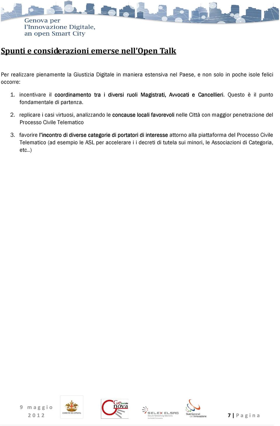 replicare i casi virtuosi, analizzando le concause locali favorevoli nelle Città con maggior penetrazione del Processo Civile Telematico 3.