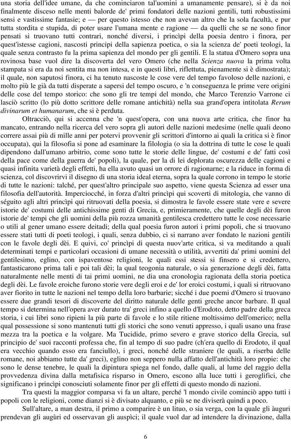 truovano tutti contrari, nonché diversi, i princìpi della poesia dentro i finora, per quest'istesse cagioni, nascosti principi della sapienza poetica, o sia la scienza de' poeti teologi, la quale