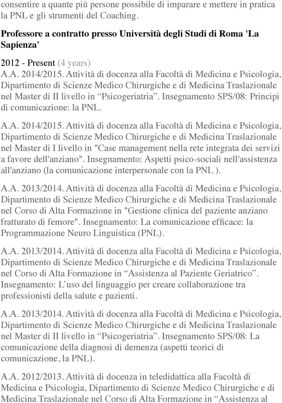 Attività di docenza alla Facoltà di Medicina e Psicologia, nel Master di II livello in Psicogeriatria. Insegnamento SPS/08: Principi di comunicazione: la PNL. A.A. 2014/2015.