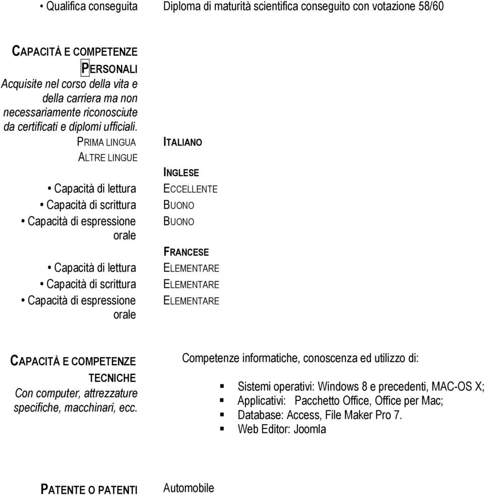 PRIMA LINGUA ALTRE LINGUE Capacità di lettura Capacità di scrittura Capacità di espressione orale Capacità di lettura Capacità di scrittura Capacità di espressione orale ITALIANO INGLESE ECCELLENTE