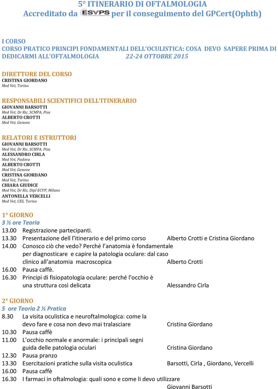 00 Registrazione partecipanti. 13.30 Presentazione dell l'itinerario e del primo corso Alberto Crotti e Cristina Giordano 14.00 Conosco ciò che vedo?