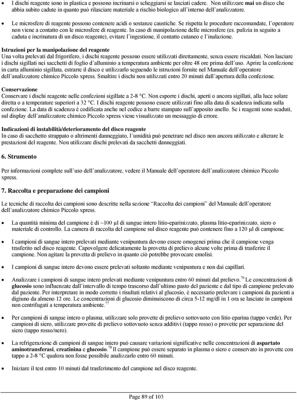 Le microsfere di reagente possono contenere acidi o sostanze caustiche. Se rispetta le procedure raccomandate, l operatore non viene a contatto con le microsfere di reagente.