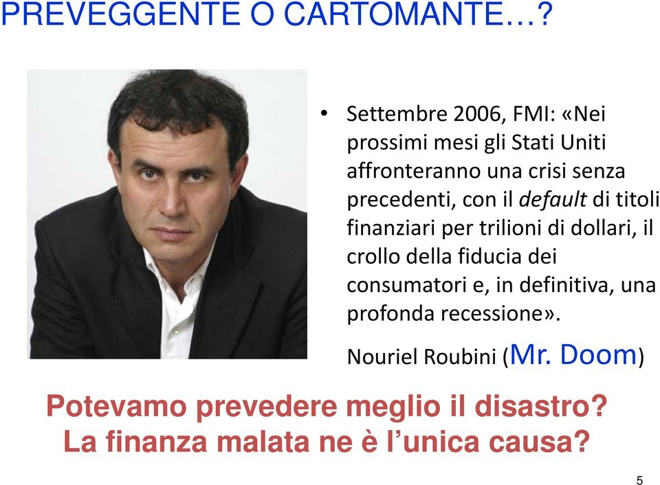 precedenti, con il defaultdi titoli finanziari per trilioni di dollari, il crollo della