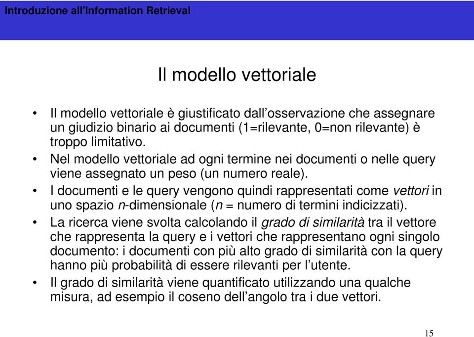 I documenti e le query vengono quindi rappresentati come vettori in uno spazio n-dimensionale (n = numero di termini indicizzati).