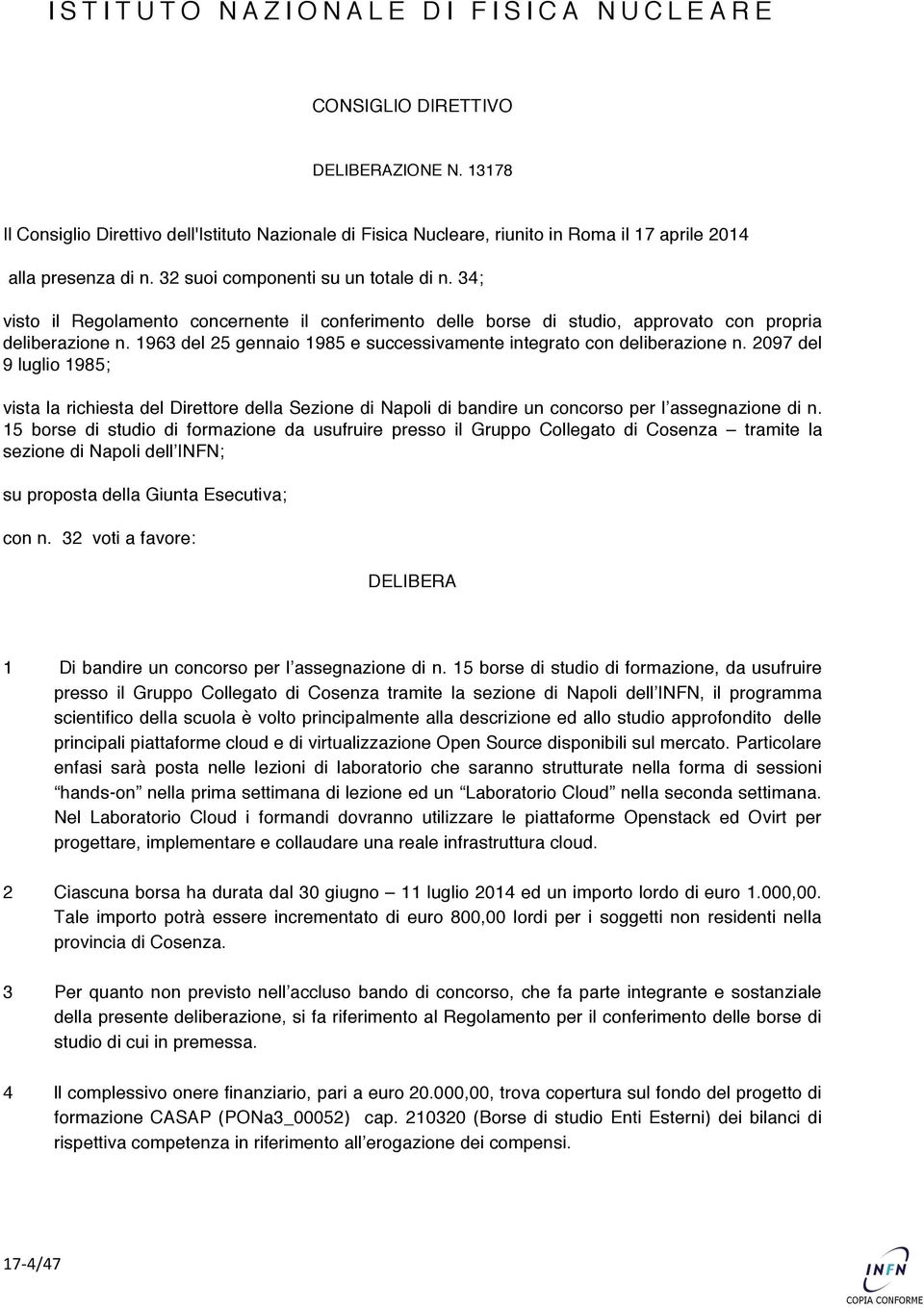 34; visto il Regolamento concernente il conferimento delle borse di studio, approvato con propria deliberazione n. 1963 del 25 gennaio 1985 e successivamente integrato con deliberazione n.