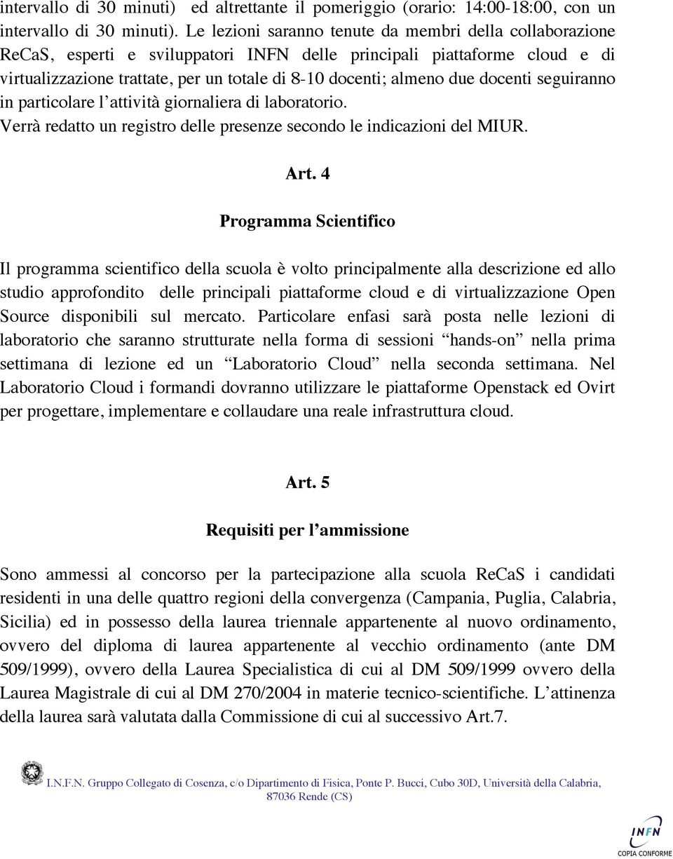 due docenti seguiranno in particolare l attività giornaliera di laboratorio. Verrà redatto un registro delle presenze secondo le indicazioni del MIUR. Art.