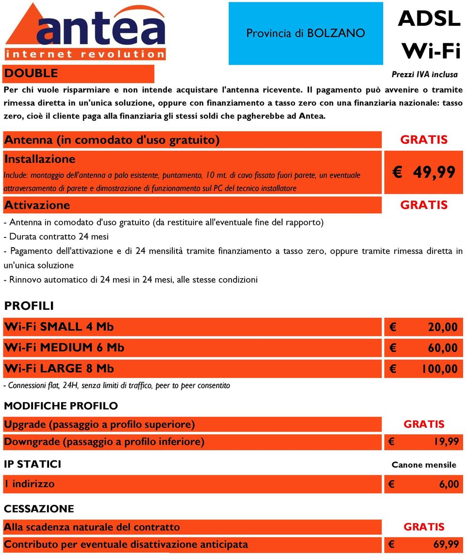 stessi soldi che pagherebbe ad Antea. Antenna (in comodato d'uso gratuito) Installazione Include: montaggio dell'antenna a palo esistente, puntamento, 10 mt.