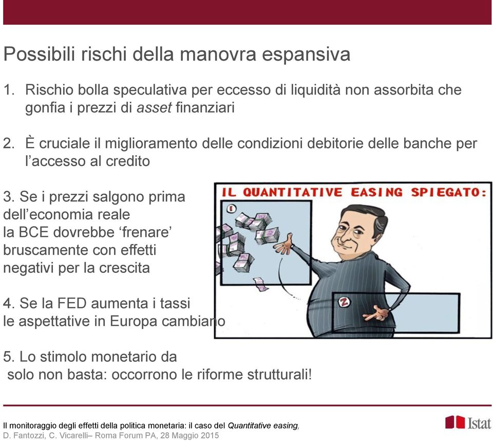 È cruciale il miglioramento delle condizioni debitorie delle banche per l accesso al credito 3.