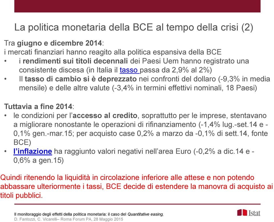 in termini effettivi nominali, 18 Paesi) Tuttavia a fine 2014: le condizioni per l accesso al credito, soprattutto per le imprese, stentavano a migliorare nonostante le operazioni di rifinanziamento