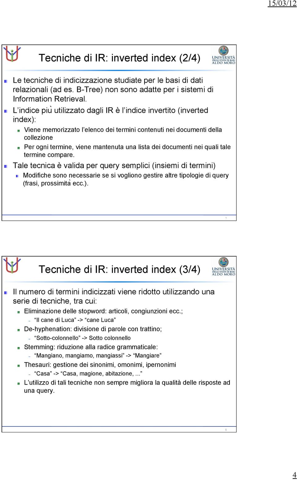 Per ogni termine, viene mantenuta una lista dei documenti nei quali tale termine compare.! Tale tecnica è valida per query semplici (insiemi di termini)!