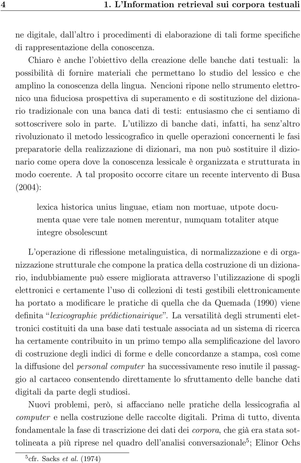 Nencioni ripone nello strumento elettronico una fiduciosa prospettiva di superamento e di sostituzione del dizionario tradizionale con una banca dati di testi: entusiasmo che ci sentiamo di