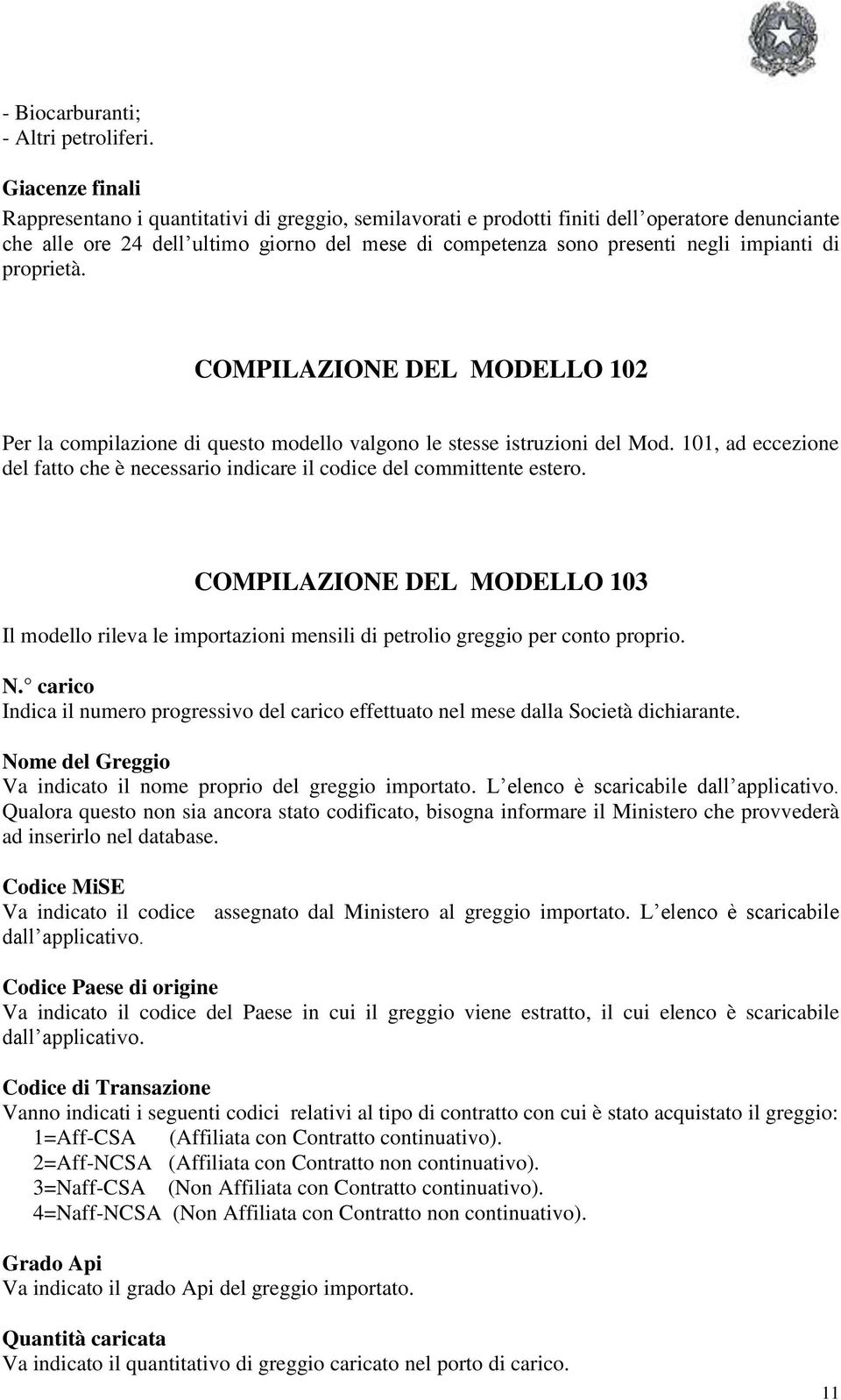 impianti di proprietà. COMPILAZIONE DEL MODELLO 102 Per la compilazione di questo modello valgono le stesse istruzioni del Mod.