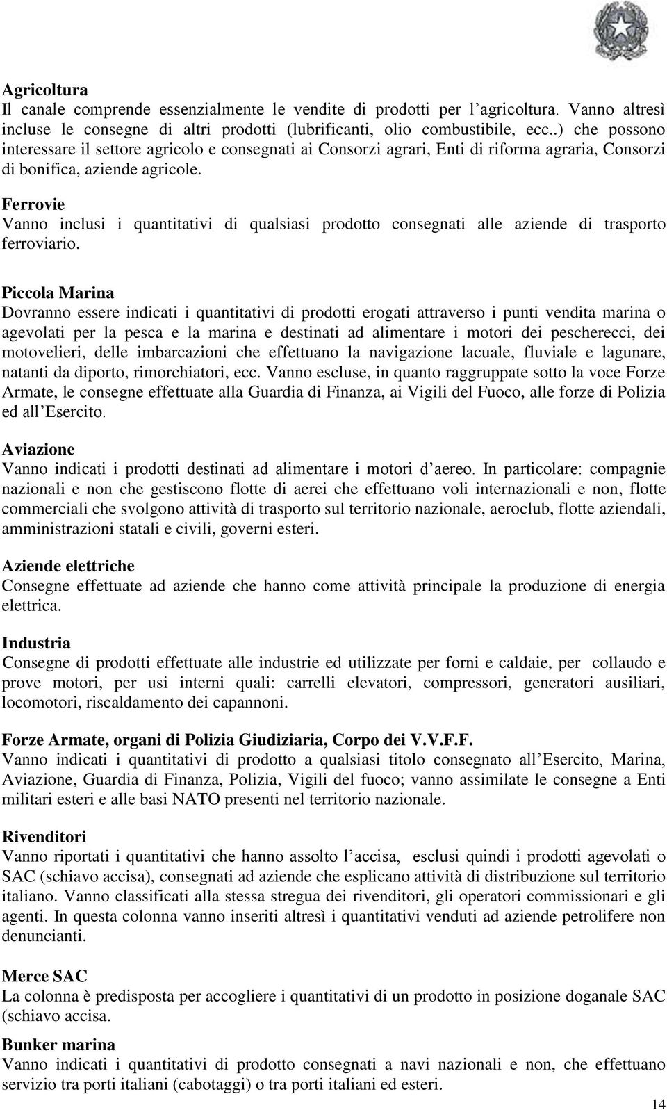 Ferrovie Vanno inclusi i quantitativi di qualsiasi prodotto consegnati alle aziende di trasporto ferroviario.