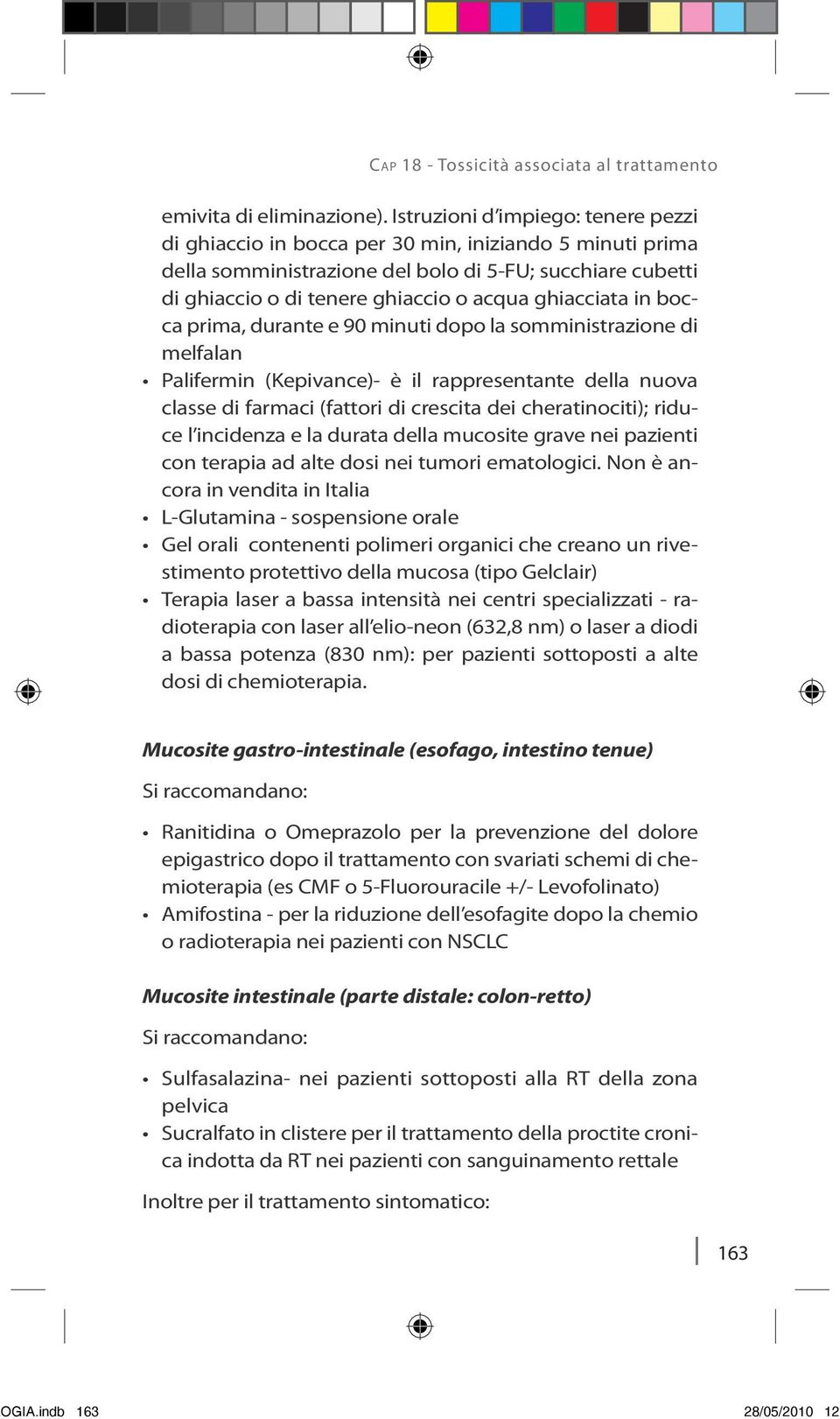 ghiacciata in bocca prima, durante e 90 minuti dopo la somministrazione di melfalan Palifermin (Kepivance)- è il rappresentante della nuova classe di farmaci (fattori di crescita dei cheratinociti);