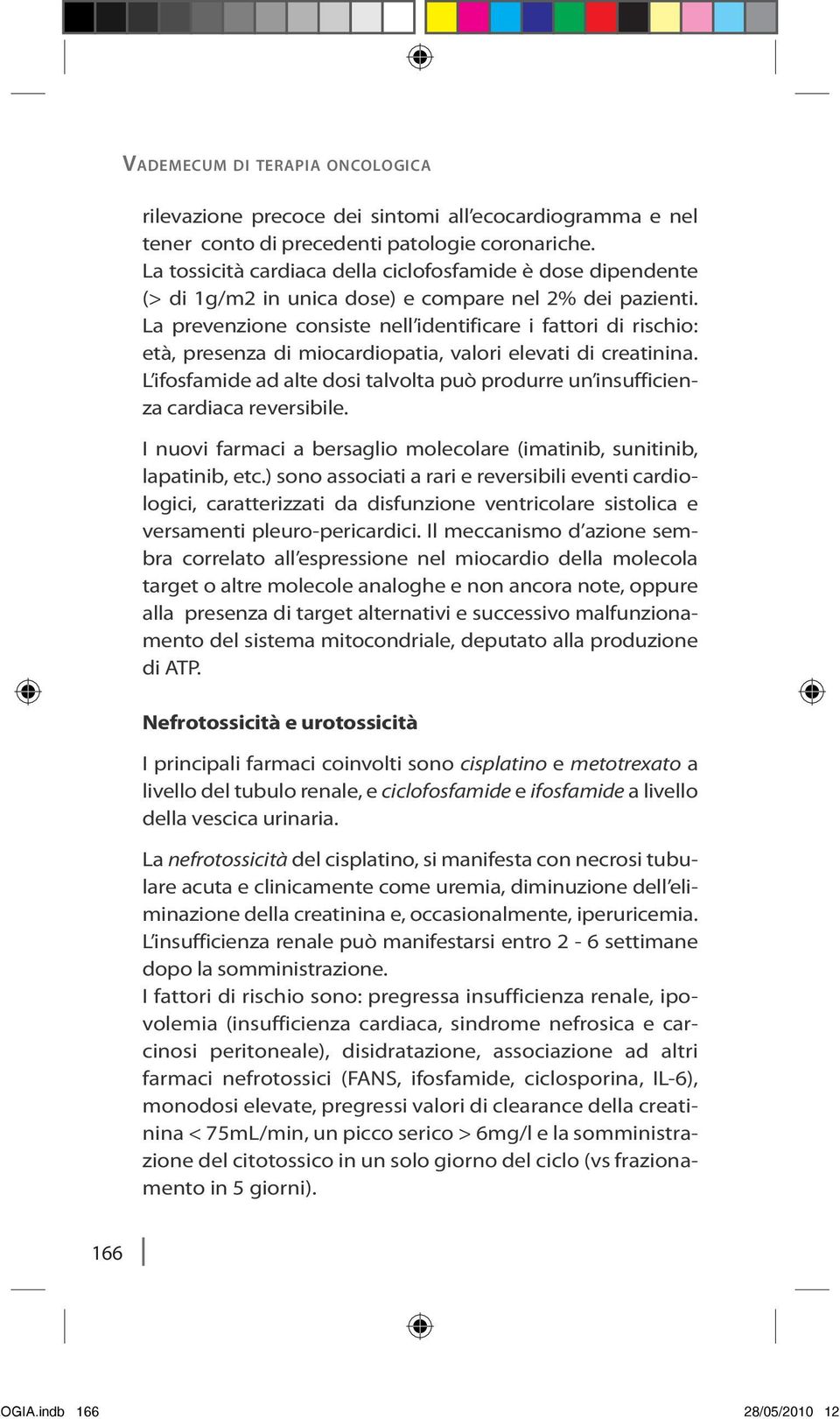 La prevenzione consiste nell identificare i fattori di rischio: età, presenza di miocardiopatia, valori elevati di creatinina.