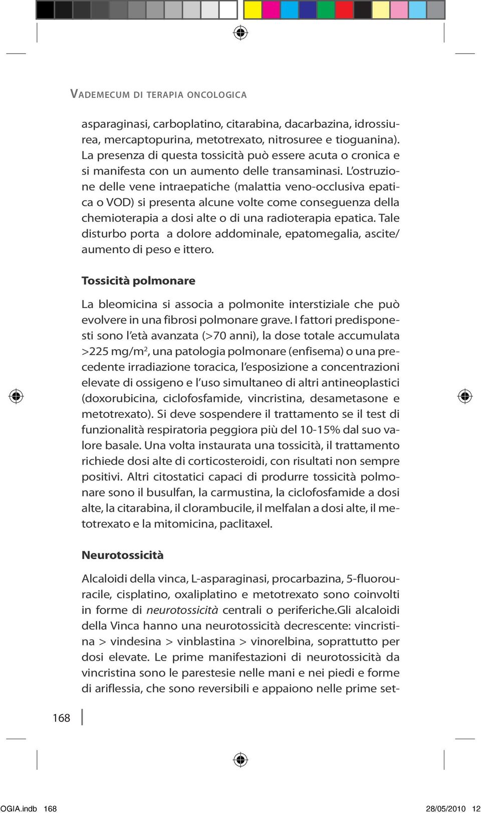 L ostruzione delle vene intraepatiche (malattia veno-occlusiva epatica o VOD) si presenta alcune volte come conseguenza della chemioterapia a dosi alte o di una radioterapia epatica.