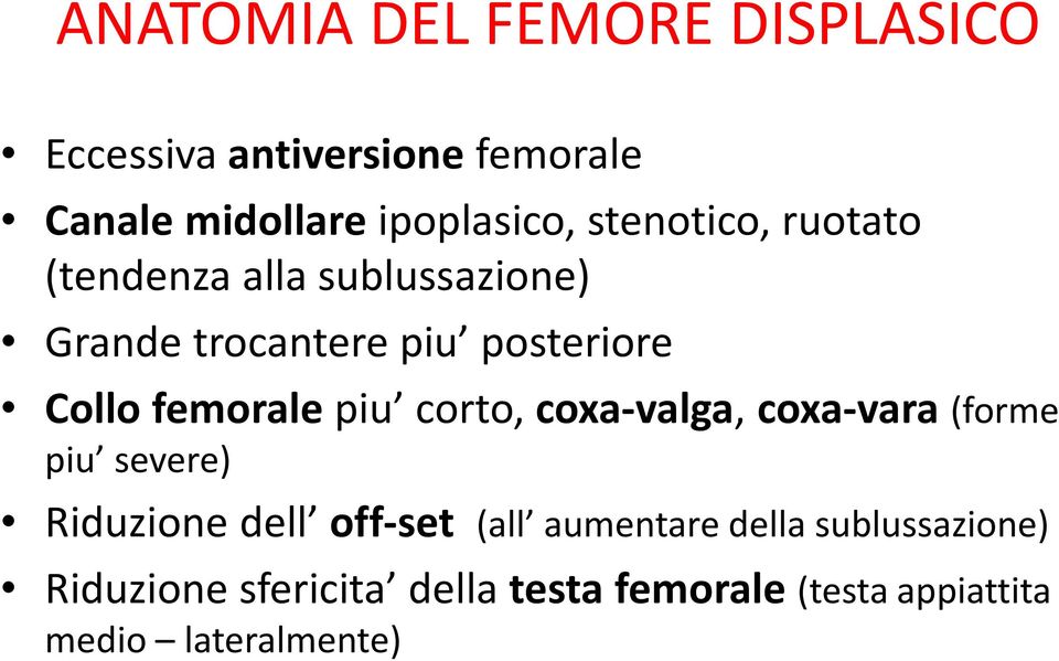 femorale piu corto, coxa-valga, coxa-vara (forme piu severe) Riduzione dell off-set (all