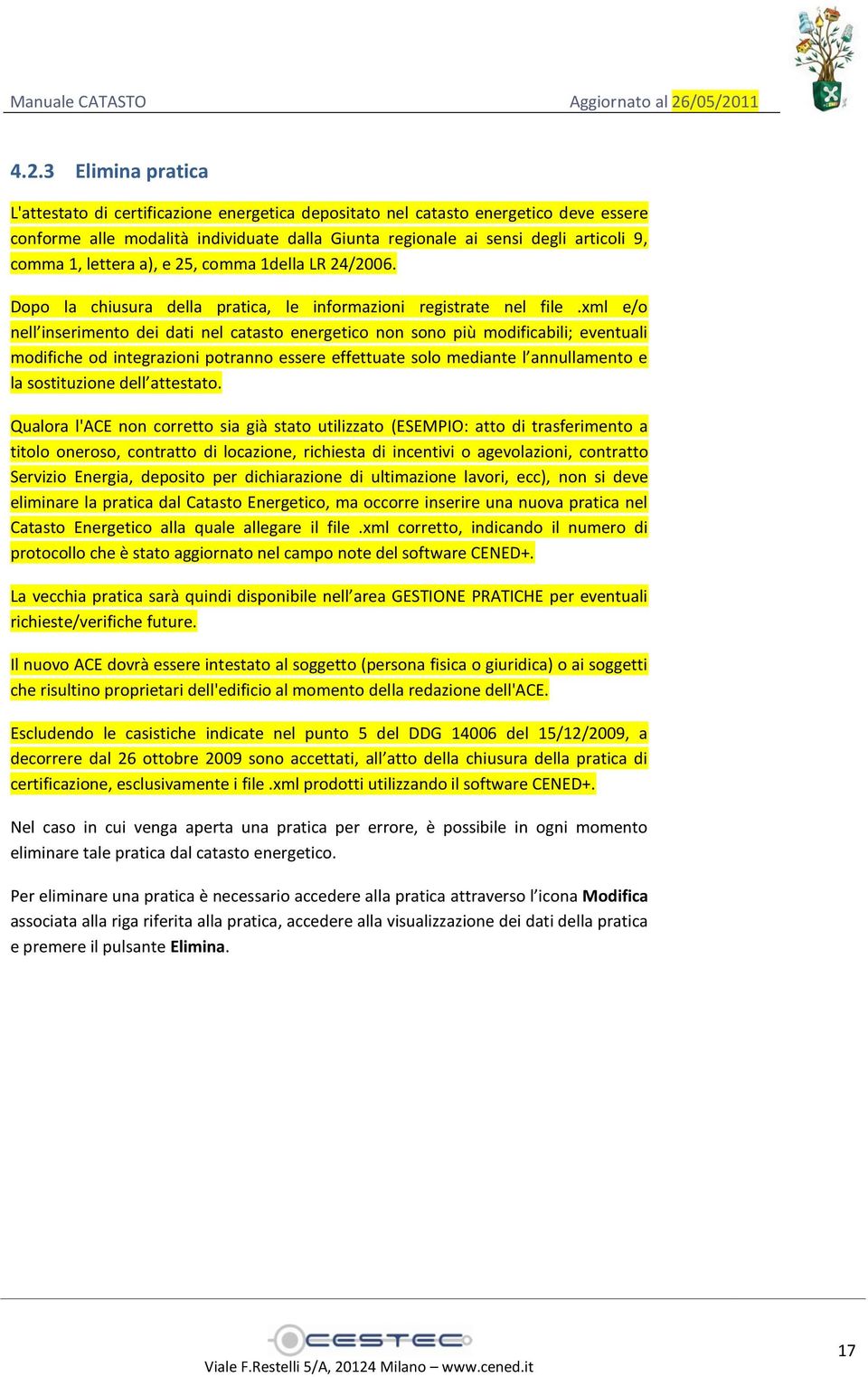 xml e/o nell inserimento dei dati nel catasto energetico non sono più modificabili; eventuali modifiche od integrazioni potranno essere effettuate solo mediante l annullamento e la sostituzione dell