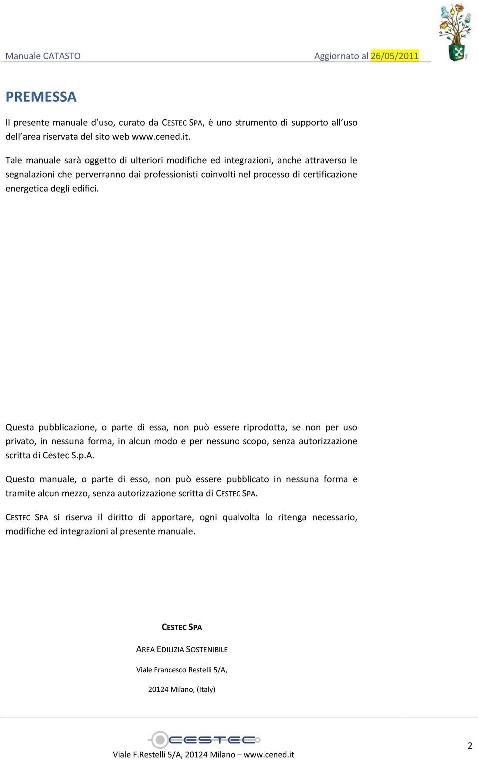 Tale manuale sarà oggetto di ulteriori modifiche ed integrazioni, anche attraverso le segnalazioni che perverranno dai professionisti coinvolti nel processo di certificazione energetica degli edifici.