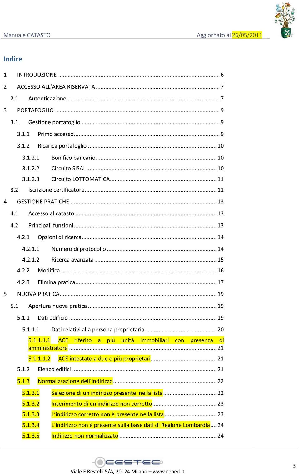 .. 14 4.2.1.1 Numero di protocollo... 14 4.2.1.2 Ricerca avanzata... 15 4.2.2 Modifica... 16 4.2.3 Elimina pratica... 17 5 NUOVA PRATICA... 19 5.1 Apertura nuova pratica... 19 5.1.1 Dati edificio.