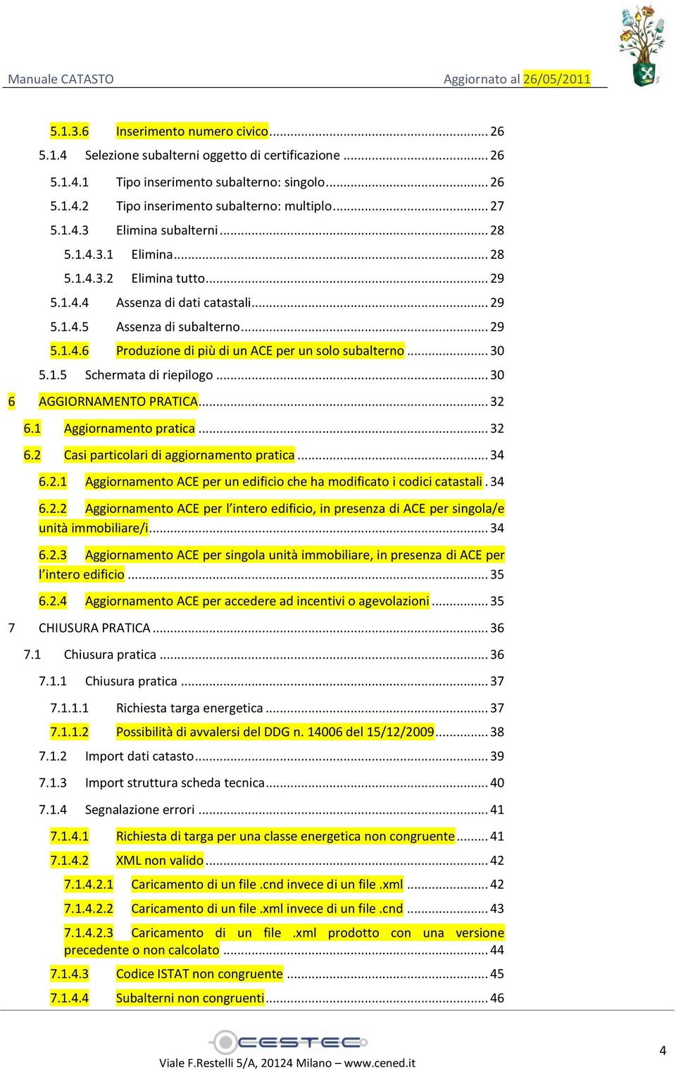 .. 30 5.1.5 Schermata di riepilogo... 30 6 AGGIORNAMENTO PRATICA... 32 6.1 Aggiornamento pratica... 32 6.2 Casi particolari di aggiornamento pratica... 34 6.2.1 Aggiornamento ACE per un edificio che ha modificato i codici catastali.