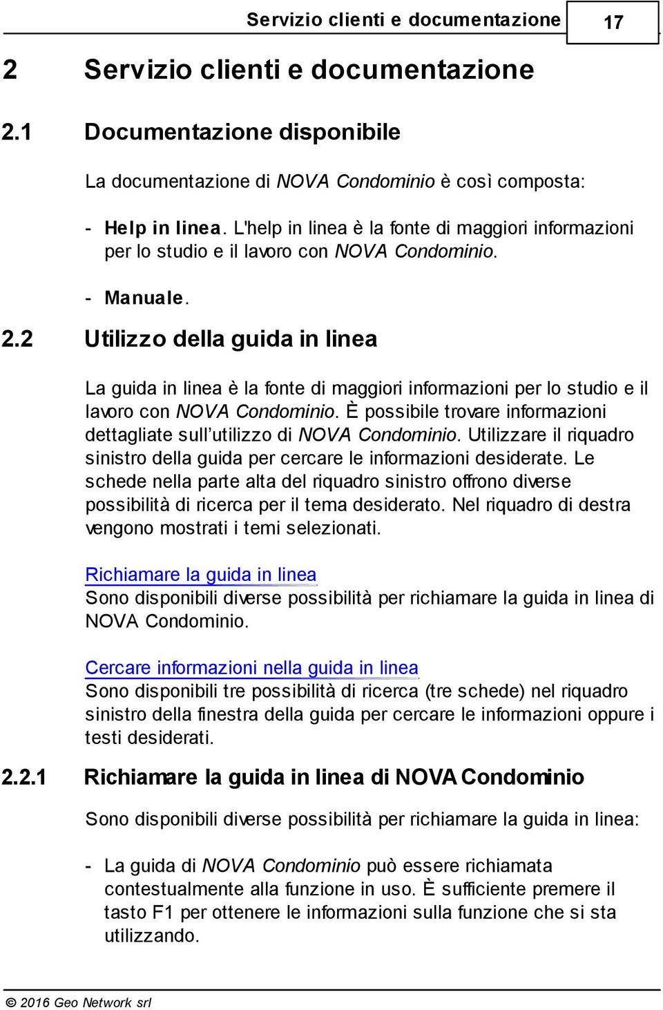 2 Utilizzo della guida in linea La guida in linea è la fonte di maggiori informazioni per lo studio e il lavoro con NOVA Condominio.