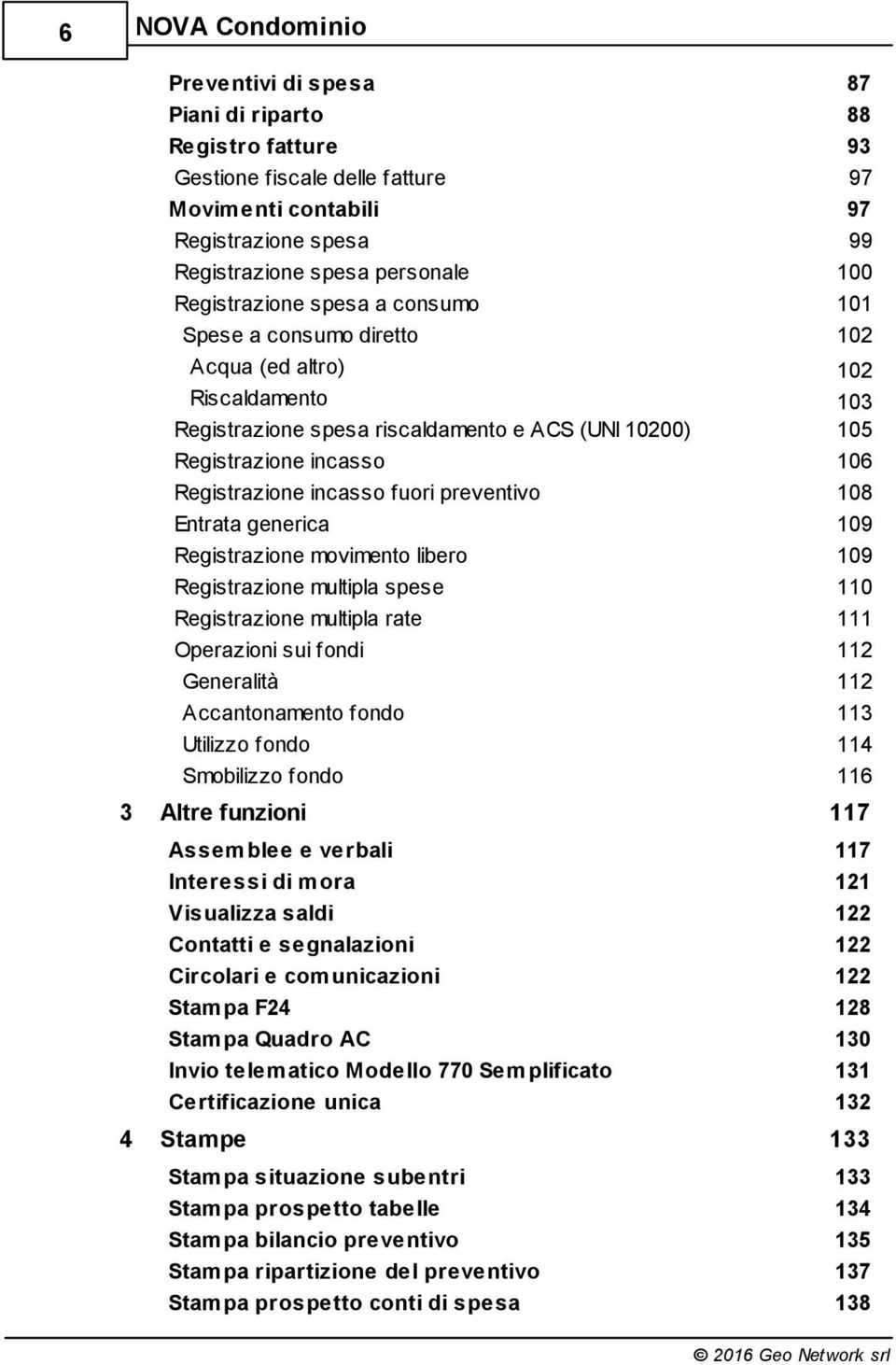 Registrazione movimento libero Registrazione multipla spese Registrazione multipla rate Operazioni sui fondi Generalità Accantonamento fondo Utilizzo fondo Smobilizzo fondo 3 Altre funzioni Assem