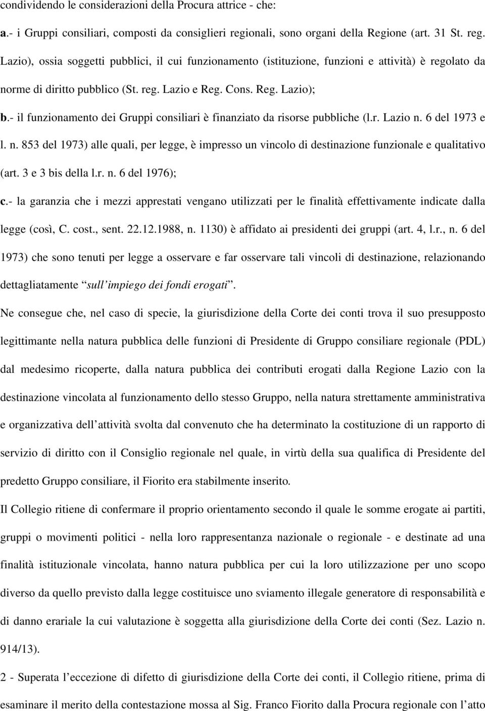 Cons. Reg. Lazio); b.- il funzionamento dei Gruppi consiliari è finanziato da risorse pubbliche (l.r. Lazio n.