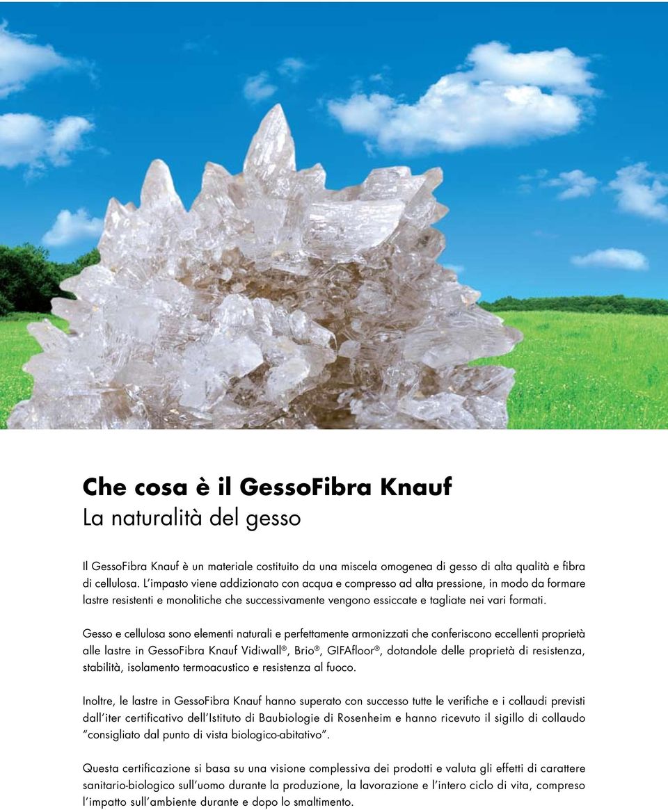 Gesso e cellulosa sono elementi naturali e perfettamente armonizzati che conferiscono eccellenti proprietà alle lastre in GessoFibra Knauf Vidiwall, Brio, GIFAfloor, dotandole delle proprietà di