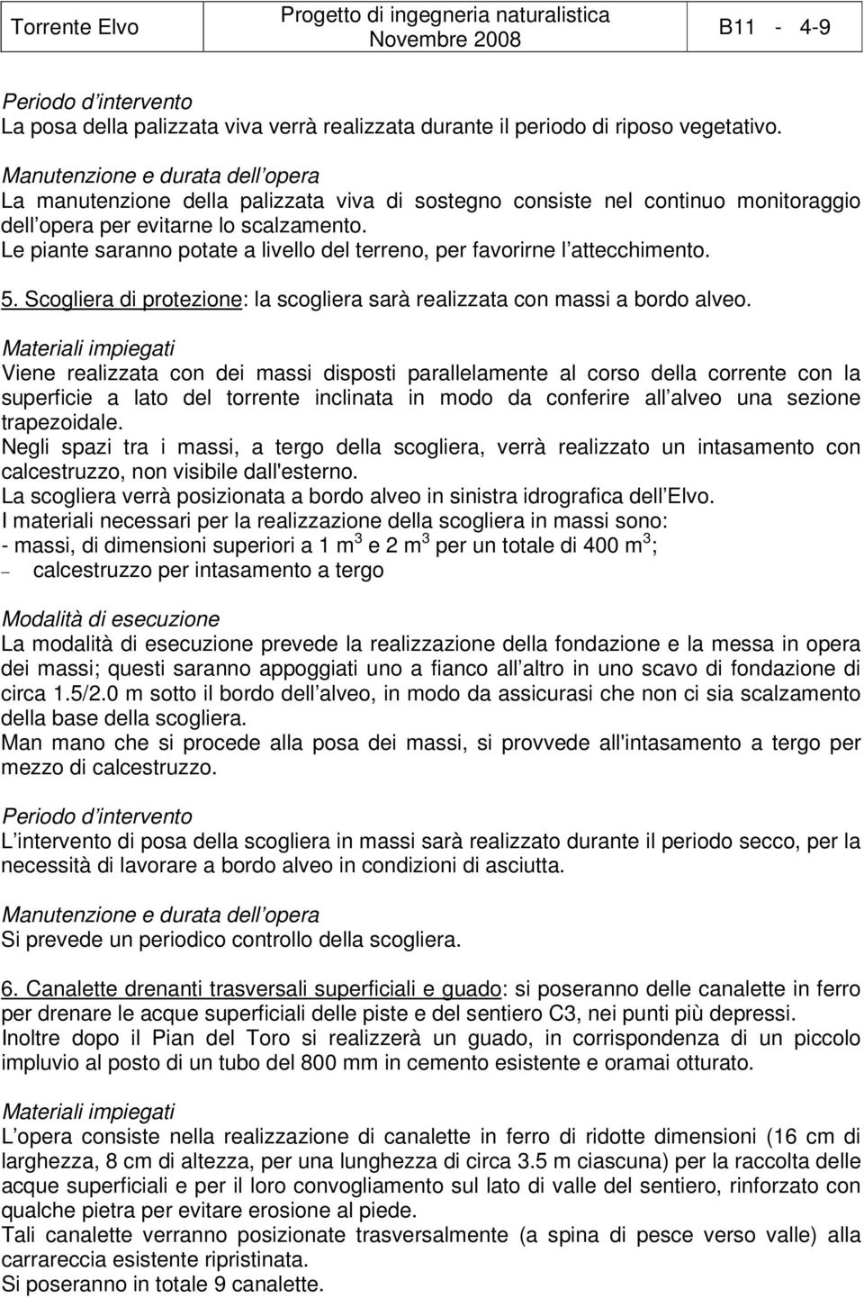 Le piante saranno potate a livello del terreno, per favorirne l attecchimento. 5. Scogliera di protezione: la scogliera sarà realizzata con massi a bordo alveo.