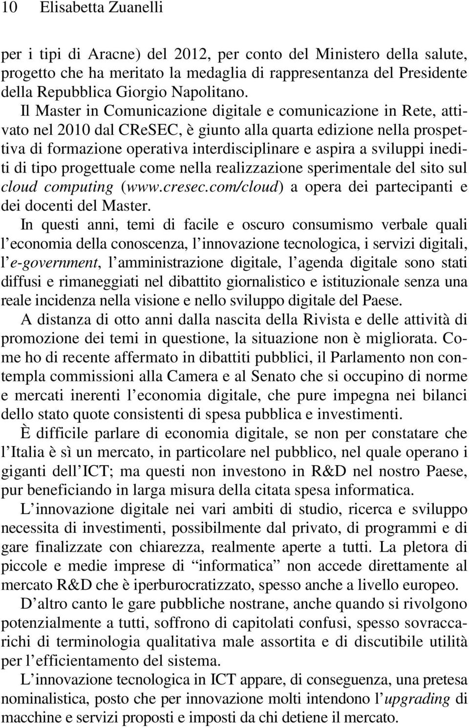 sviluppi inediti di tipo progettuale come nella realizzazione sperimentale del sito sul cloud computing (www.cresec.com/cloud) a opera dei partecipanti e dei docenti del Master.