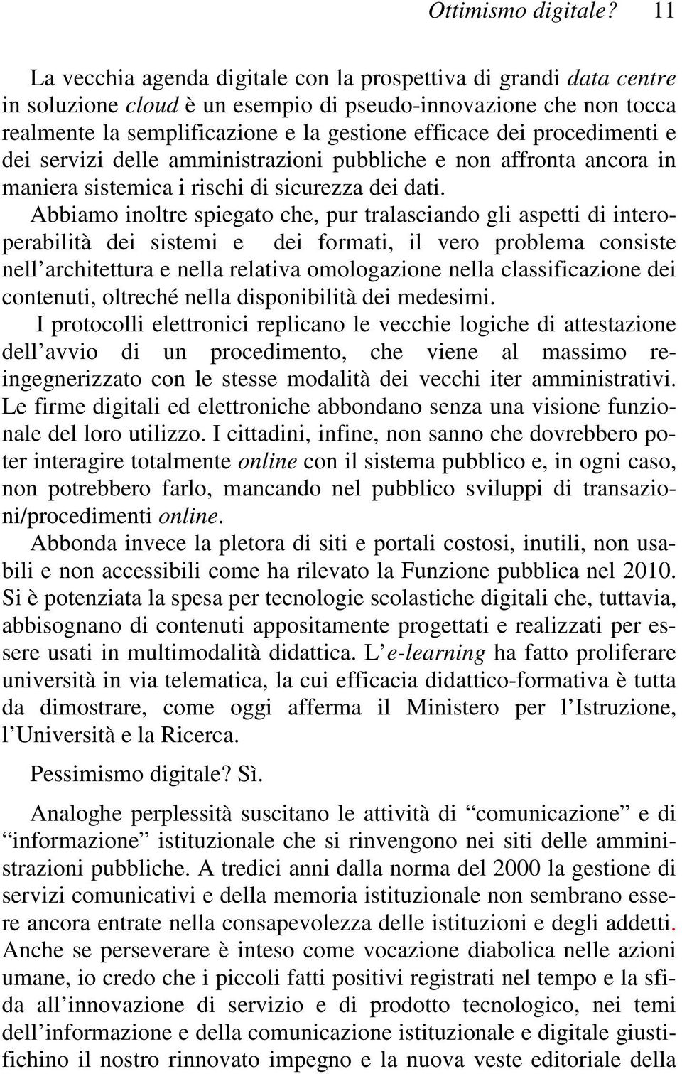 procedimenti e dei servizi delle amministrazioni pubbliche e non affronta ancora in maniera sistemica i rischi di sicurezza dei dati.