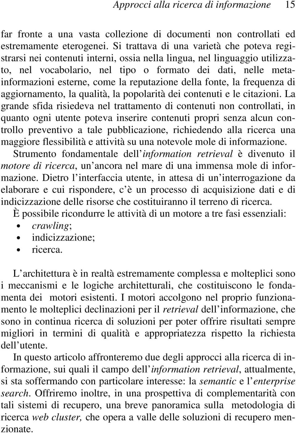 come la reputazione della fonte, la frequenza di aggiornamento, la qualità, la popolarità dei contenuti e le citazioni.