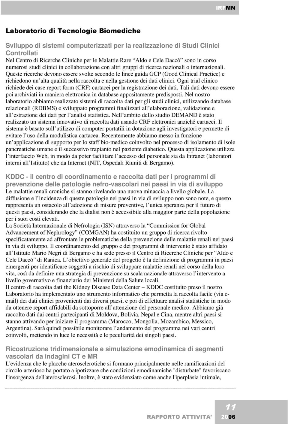 Queste ricerche devono essere svolte secondo le linee guida GCP (Good Clinical Practice) e richiedono un alta qualità nella raccolta e nella gestione dei dati clinici.