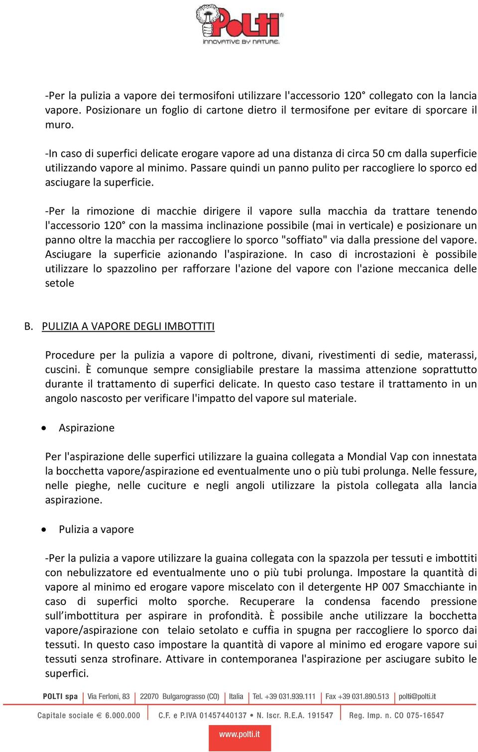 la rimozione di macchie dirigere il vapore sulla macchia da trattare tenendo l'accessorio 120 con la massima inclinazione possibile (mai in verticale) e posizionare un panno oltre la macchia per